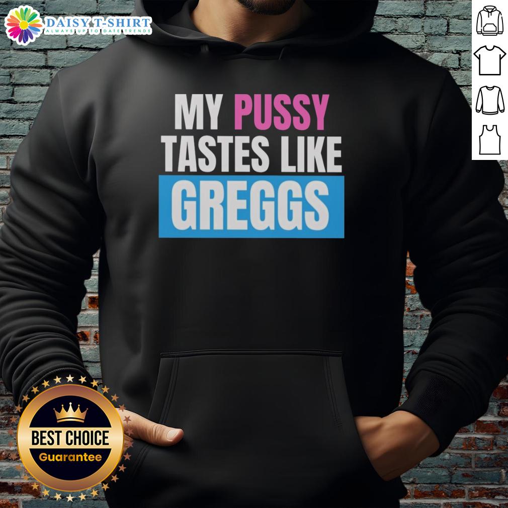 Awesome My Pussy Tastes Like Greggs Hoodie