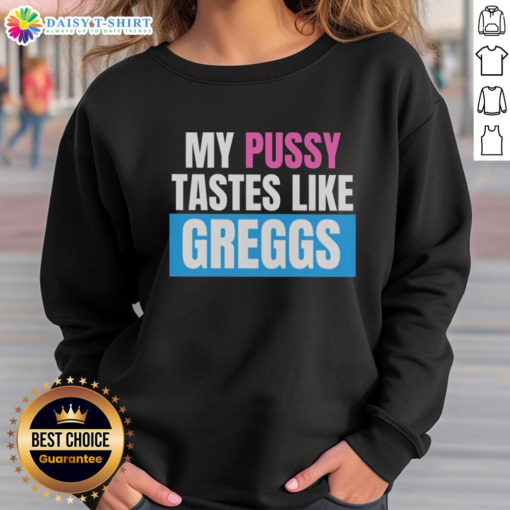 Awesome My Pussy Tastes Like Greggs Sweatshirt