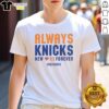 Awesome New York Knicks Always Knicks Forever 2026 NBA Playoffs T-Shirt featuring bold team colors and logo.