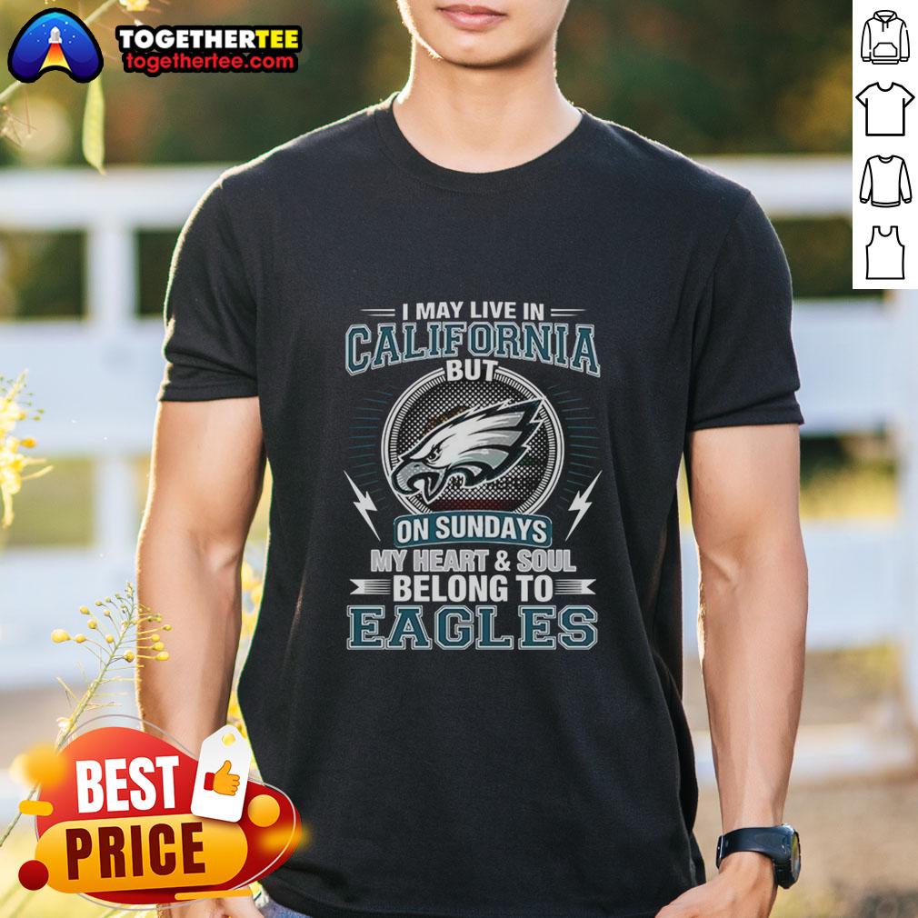 Awesome Philadelphia Eagles NFL I May Live In California On Sundays My Heart And Soul Belong To Eagles T-Shirt Alt Text: Awesome Philadelphia Eagles NFL t-shirt showcasing loyalty with 'I May Live In California, My Heart Belongs To Eagles' design.
