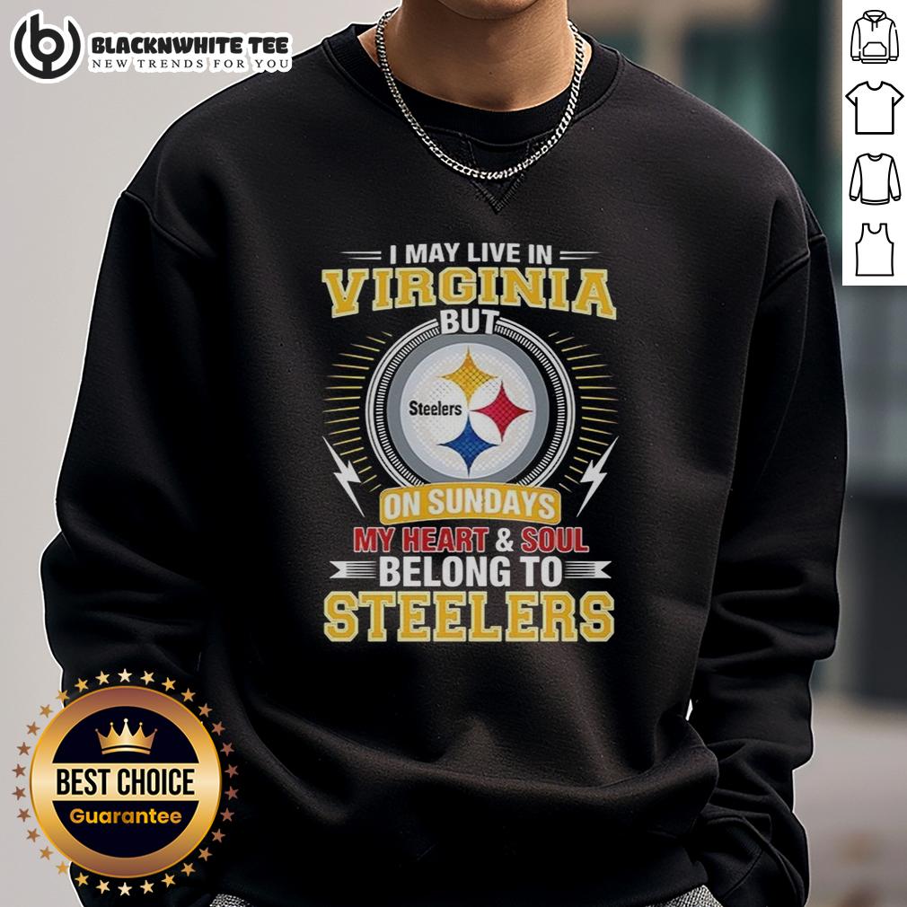 Awesome Pittsburgh Steelers NFL I May Live In Virginia On Sundays My Heart And Soul Belong To Steelers Sweatshirt Cozy Pittsburgh Steelers sweatshirt with 'My heart and soul belong to Steelers' text, perfect for NFL fans in Virginia.
