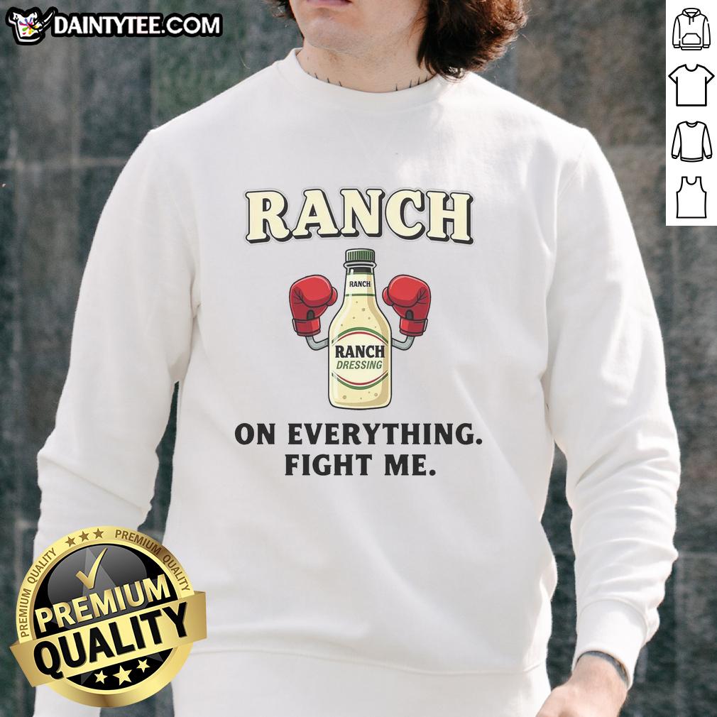 awesome-ranch-on-everything-fight-me-sweatshirt Awesome Ranch On Everything Fight Me Sweatshirt in cozy fabric, perfect for casual wear and expressing your unique style.