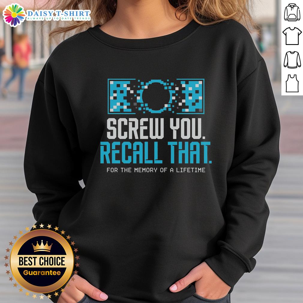 Awesome Screw You Recall That For A Memory Of A Lifetime Sweatshirt Awesome Screw You Recall sweatshirt featuring a stylish design for a memorable and trendy look.
