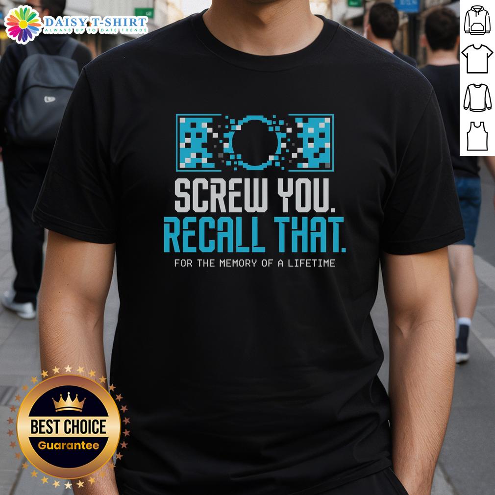 Awesome Screw You Recall That For A Memory Of A Lifetime T Shirt
