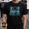 Awesome Screw You Recall That For A Memory Of A Lifetime T-Shirt