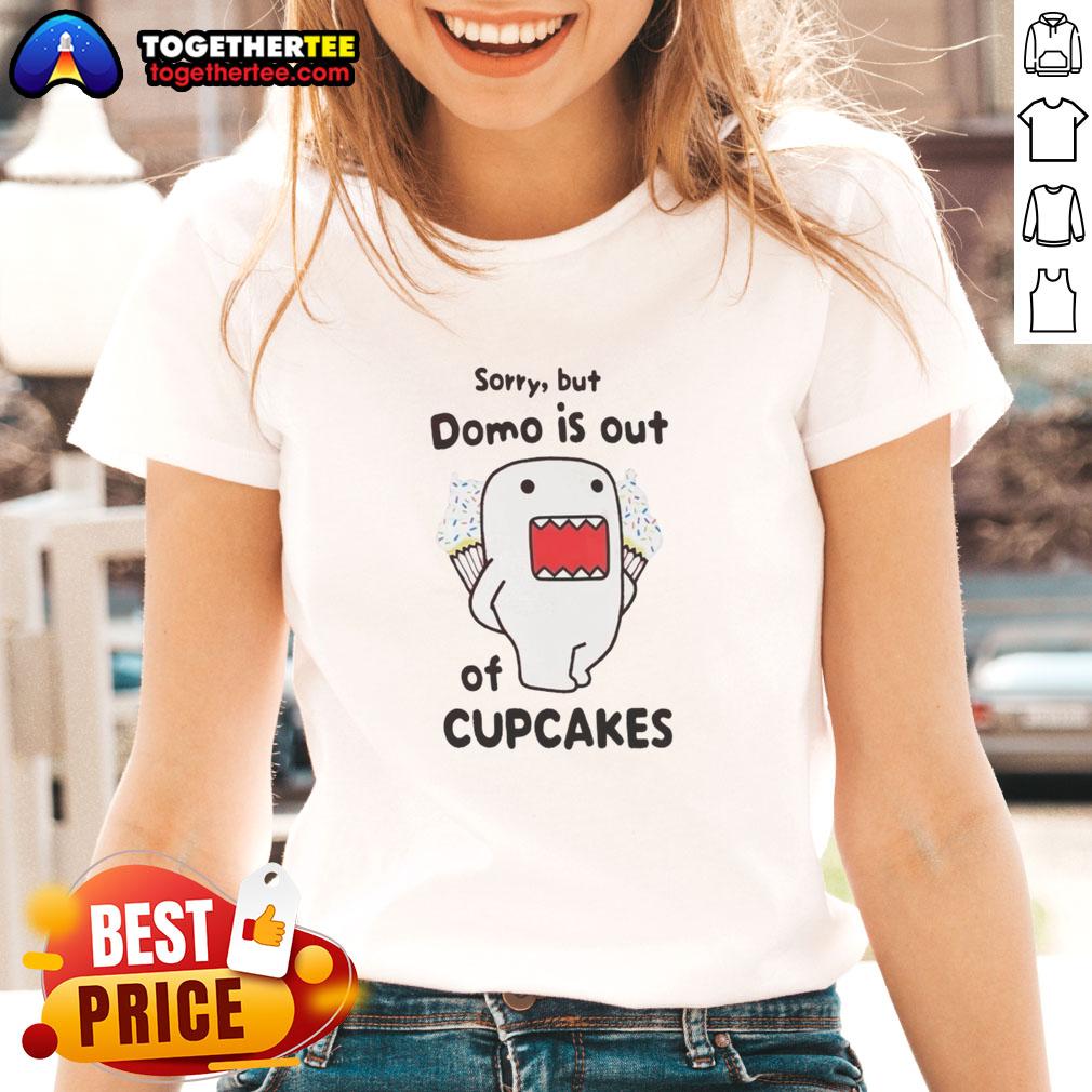 Awesome Sorry But Domo Is Out Of Cupcakes Ladies Tee Awesome Sorry But Domo Is Out Of Cupcakes Ladies Tee featuring a fun Domo design on a stylish women's shirt.
