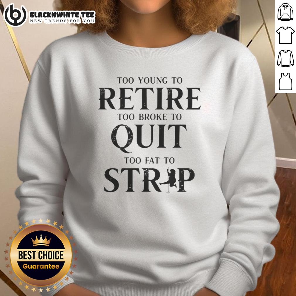 Awesome Too Young To Retire Too Broke To Quit Sweatshirt Awesome Too Young To Retire Too Broke To Quit Sweatshirt in black, showcasing a bold motivational design.