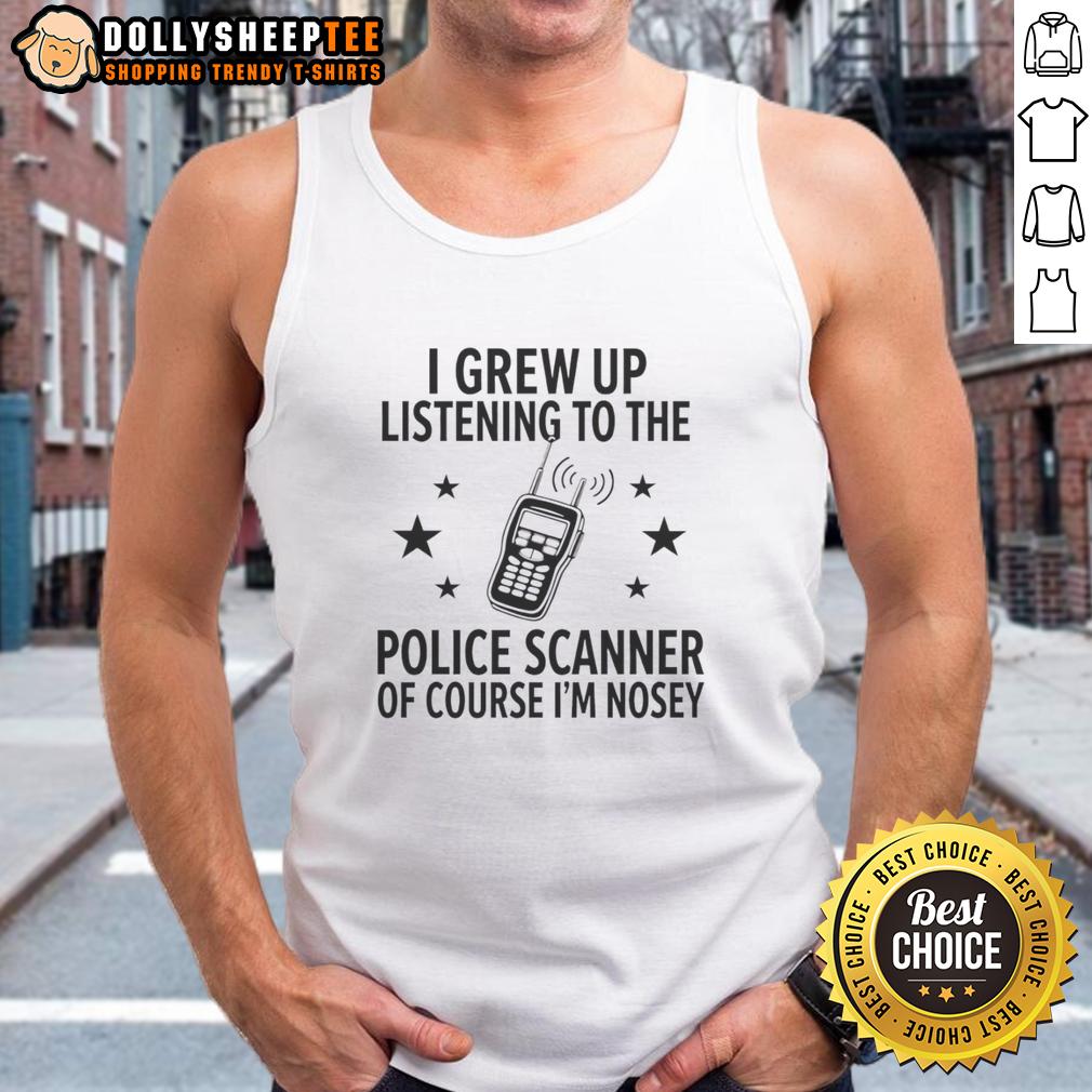 Awesome Walkie Talkie I Grew Up Listening To The Police Scanner Of Course I'm Nosey Tank Top Awesome walkie talkie tank top inspired by childhood police scanner memories, perfect for nosey fashion lovers.