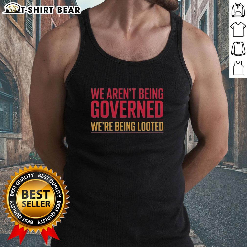 Awesome We Aren'T Being Governed We'Re Being Looted Tank Top Awesome We Aren't Being Governed, We're Being Looted tank top design featuring bold text and a striking graphic.