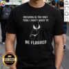 Awesome Welding Is The Only Time I Don’t Want To Be Flashed T-Shirt