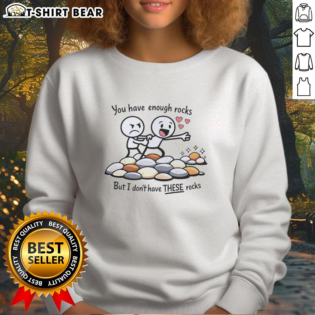 Awesome You Have Enough Rocks But I Don'T Have These Rocks Sweatshirt Alt Text: Cozy sweatshirt featuring the phrase Awesome, You Have Enough Rocks, But I Don't Have These Rocks in stylish font.