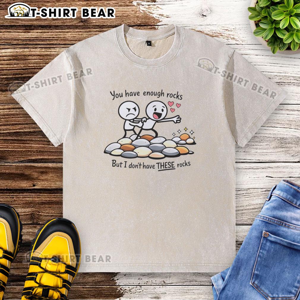 Awesome You Have Enough Rocks But I Don'T Have These Rocks Washed T Shirt Awesome You Have Enough Rocks But I Don't Have These Rocks Washed T-Shirt in vibrant colors, perfect for rock enthusiasts.