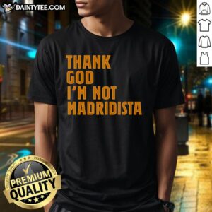 Nice Thanks God Im Not Madridista T-Shirt design featuring bold text, perfect for passionate football fans.