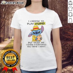 Good Stitch 'I Choose To Play Stupid But Trust Me' ladies tee in vibrant colors, perfect for casual wear and humor.