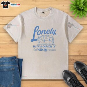 Good Lonely With A Capital H Call 911 washed t-shirt, featuring unique graphic design and soft fabric for casual wear.