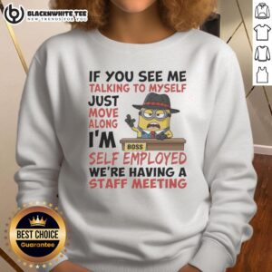 Pretty Boss Minions sweatshirt featuring 'If you see me talking to myself, just move along, Im self-employed' design.
