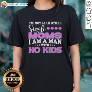Alt Text: Top Im Not Like Other Single Moms I Am A Man With No Kids Ladies Tee design showcasing humorous single mom theme.