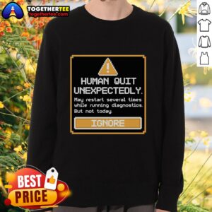 Original Human Quit Unexpectedly Sweatshirt featuring bold text design on a cozy fabric, perfect for casual wear.