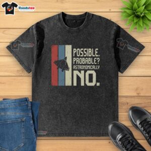 Premium Possible Probable Astronomically No Washed T-Shirt in vibrant colors displayed on a wooden background.