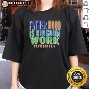 Original Fatherhood is Kingdom Work Proverbs Ladies Tee featuring a stylish design perfect for proud moms and dads.