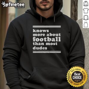 Top Knows More About Football Than Most Dudes Hoodie featuring a stylish design for passionate female football fans.