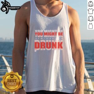 Premium You Might Be Drunk Tank Top featuring fun graphic design, perfect for casual summer outings and parties.