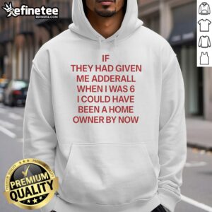 Red hoodie with the phrase Awesome: If They Had Given Me Adderall When I Was 6, I Could Have Been A Home Owner By Now.