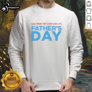 Hot Live From The Cemetery It's Father's Day Sweatshirt featuring a spooky design perfect for Father's Day celebrations.