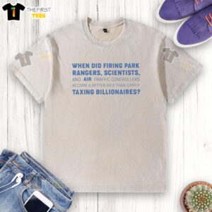 Official 'When Did Firing Park Rangers, Scientists, and Air Traffic Controllers Become a Idea' washed t-shirt design.