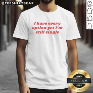 Good I Have Every Option Yet I'M Single T-Shirt design featuring playful typography and casual style for singles.