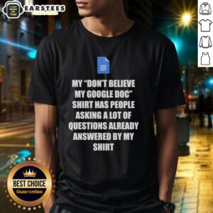 Good Don't Believe My Google Doc T-Shirt featuring humorous Google Docs questions answered design.