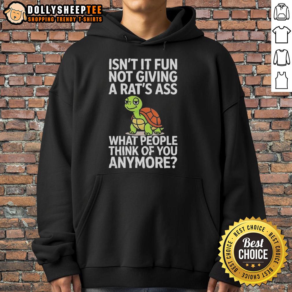 Good Turtle Isn't It Fun Not Giving A Rats Ass What People Think Of You Anymore Hoodie Good Turtle hoodie with 'Isn't It Fun Not Giving a Rat's Ass What People Think' design, perfect for confident self-expression.