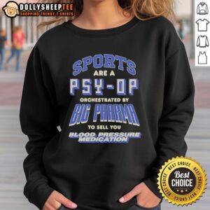 Alt Text: Sweatshirt featuring 'Top Sports Are a Psy Op by Big Pharma' slogan, highlighting the link to blood pressure medication.