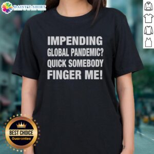 Funny ladies tee featuring 'Nice Impending Global Pandemic Quick Somebody Finger Me' graphic for humor-loving fans.
