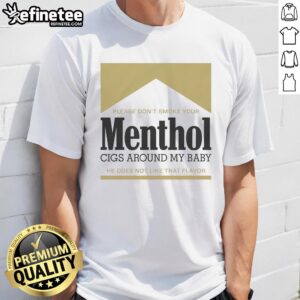Good Please Don't Smoke Your Menthol Cigs Around My Baby T-Shirt - Fun gold shirt with a cautionary message about smoking.