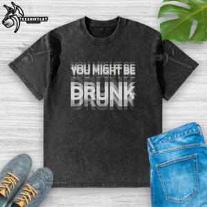 Premium You Might Be Drunk Visual Effects Washed T-Shirt featuring a stylish, casual design perfect for relaxed outings.