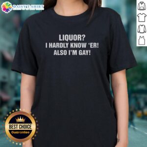 Official Liquor I Hardly Know Er Also I'm Gay Ladies Tee design featuring colorful text on a stylish women's t-shirt.