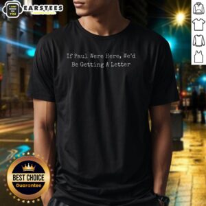 Good If Paul Were Here T-Shirt featuring a stylish design perfect for fans of the phrase and casual wear enthusiasts.