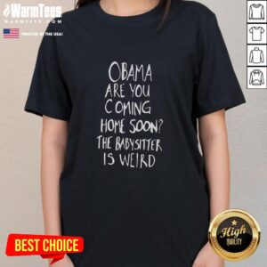Funny ladies tee featuring 'Official Obama Are You Coming Home Soon? The Babysitter is Weird' design for humorous fashion.