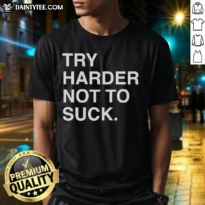 Premium Try Harder Not To Suck Motivation T-Shirt featuring bold graphic design and comfortable fit for motivation enthusiasts.