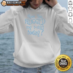 Cozy hoodie with the phrase 'Nice Have You Hugged My Hoodie' displayed, perfect for casual wear and gifting.