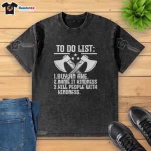 Funny washed t-shirt with 'Buy an axe, name it Kindness, kill people with kindness' slogan, perfect for humor lovers.