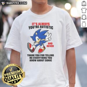 Autistic-themed t-shirt featuring 'Good It's Always You' and 'Thank You for Telling Me Everything You Know About Sonic' design.