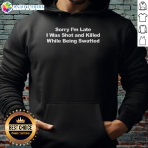 Alt Text: Official Sorry I'm Late Hoodie featuring 'I Was Shot and Killed While Being Swatted' text design.