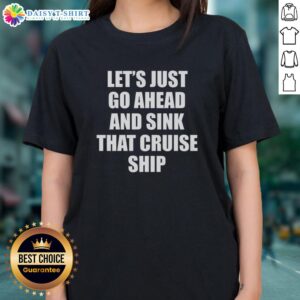 Funny 'Nice, Let's Just Go Ahead and Sink That Cruise Ship' ladies tee design featuring playful graphics and bold text.