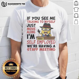 Alt Text: Pretty Boss Minions T-Shirt featuring 'If You See Me Talking To Myself Just Move Along, I'm Self Employed' quote.