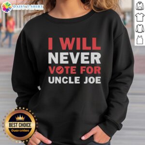 Nice I Will Never Vote For Uncle Joe Biden Sweatshirt featuring bold text design, ideal for political statement apparel.