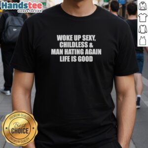 Original Woke Up Sexy Childless And Man Hating Again T-Shirt design featuring bold text on a stylish tee.