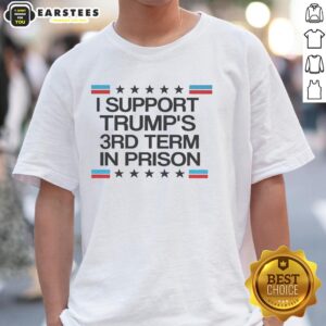 Alt Text: Top I Support Trumps 3rd Term In Prison T-Shirt featuring bold text, ideal for political statement and supporter apparel.