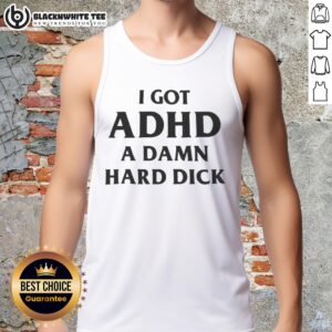 Funny letter tank top featuring Top I Got ADHD A Damn Hard Dick design, perfect for casual wear and ADHD awareness.